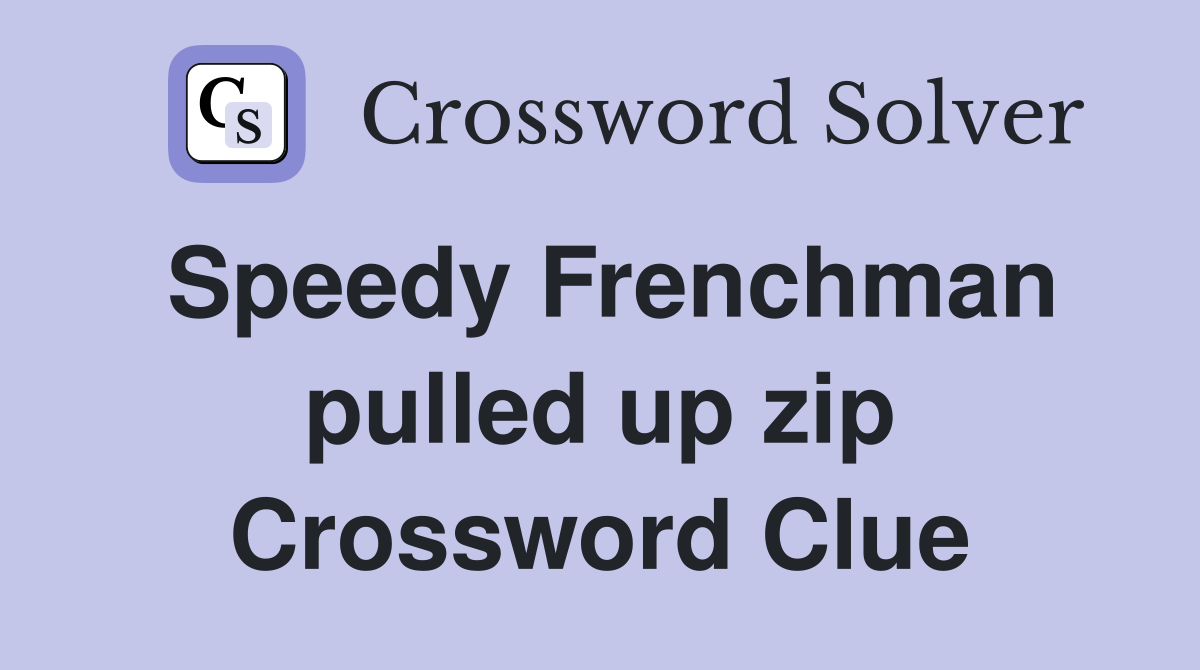 Speedy Frenchman pulled up zip Crossword Clue Answers Crossword Solver